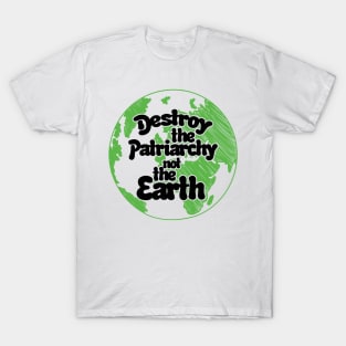 Destroy the patriarchy not the earth day T-Shirt